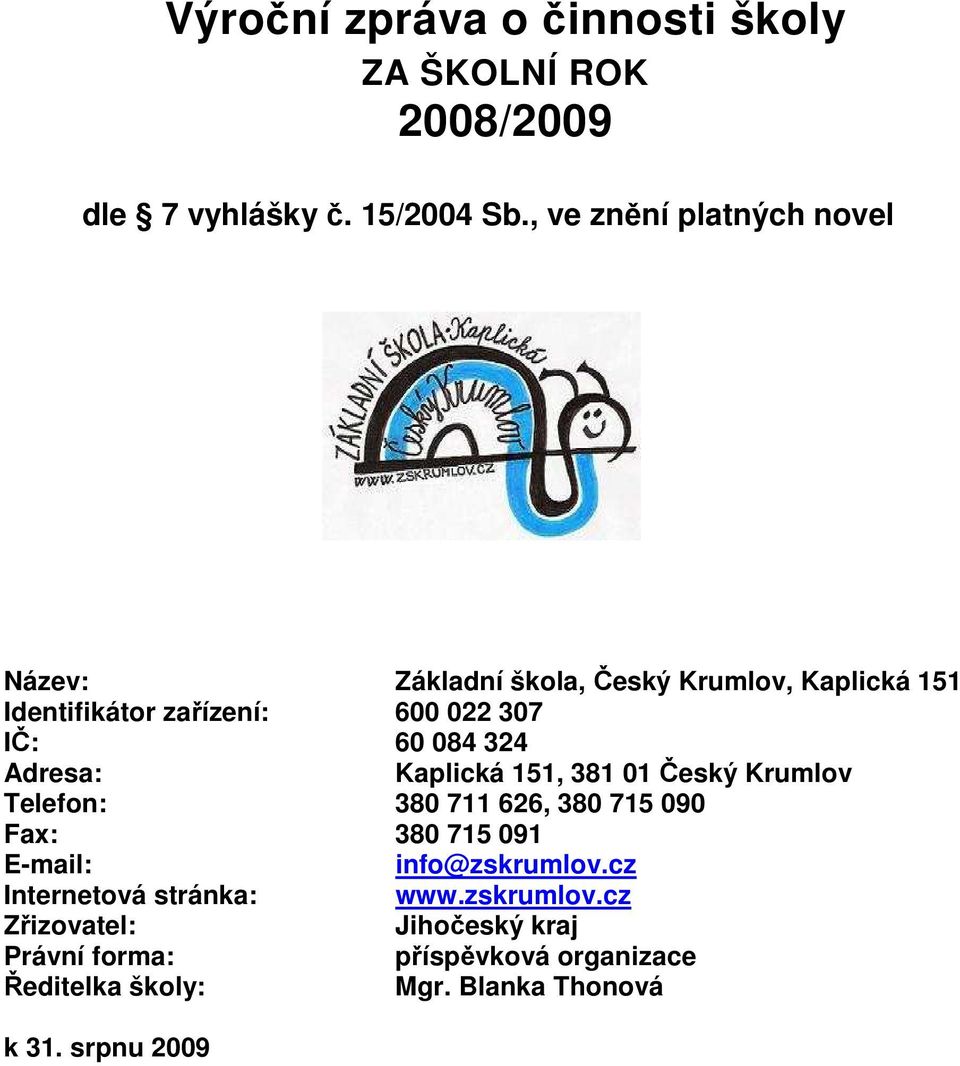 084 324 Adresa: Kaplická 151, 381 01 Český Krumlov Telefon: 380 711 626, 380 715 090 Fax: 380 715 091 E-mail: