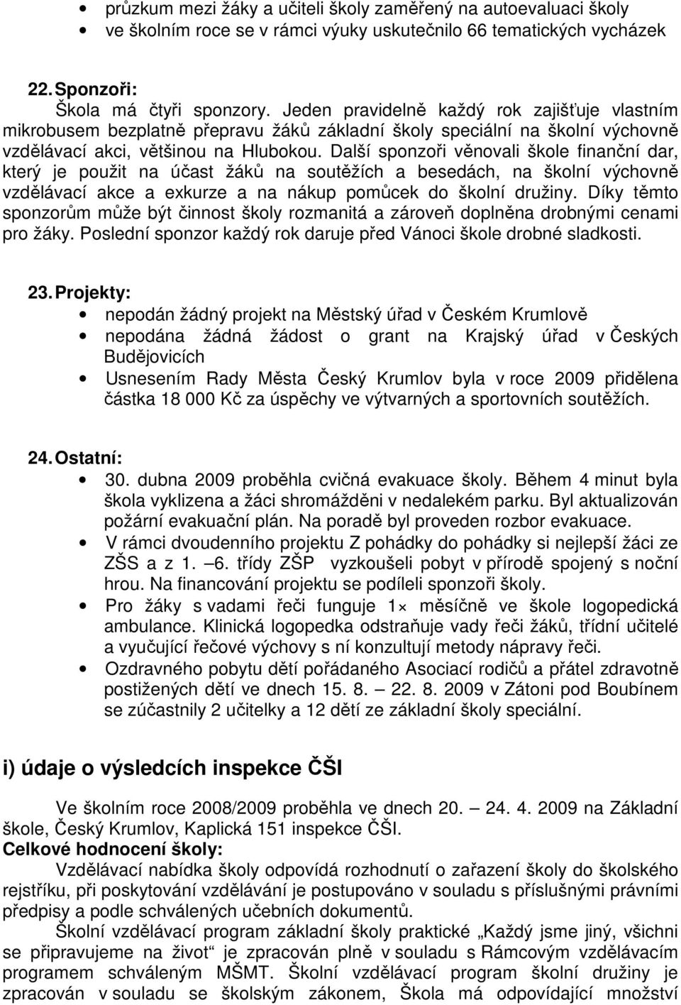 Další sponzoři věnovali škole finanční dar, který je použit na účast žáků na soutěžích a besedách, na školní výchovně vzdělávací akce a exkurze a na nákup pomůcek do školní družiny.