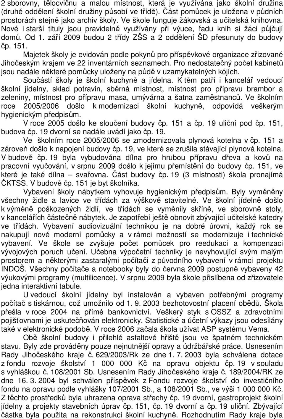 září 2009 budou 2 třídy ZŠS a 2 oddělení ŠD přesunuty do budovy čp. 151. Majetek školy je evidován podle pokynů pro příspěvkové organizace zřizované Jihočeským krajem ve 22 inventárních seznamech.