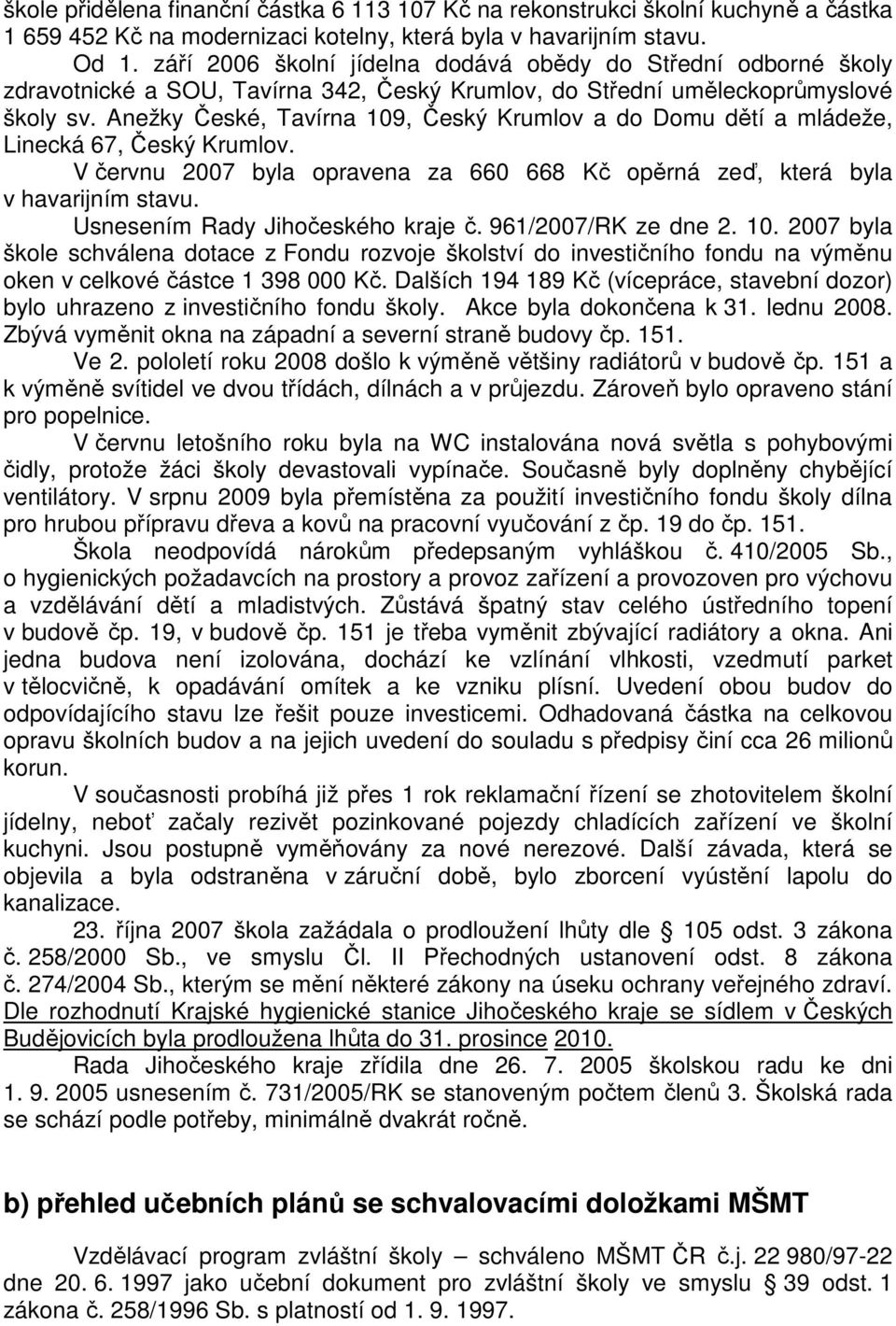 Anežky České, Tavírna 109, Český Krumlov a do Domu dětí a mládeže, Linecká 67, Český Krumlov. V červnu 2007 byla opravena za 660 668 Kč opěrná zeď, která byla v havarijním stavu.