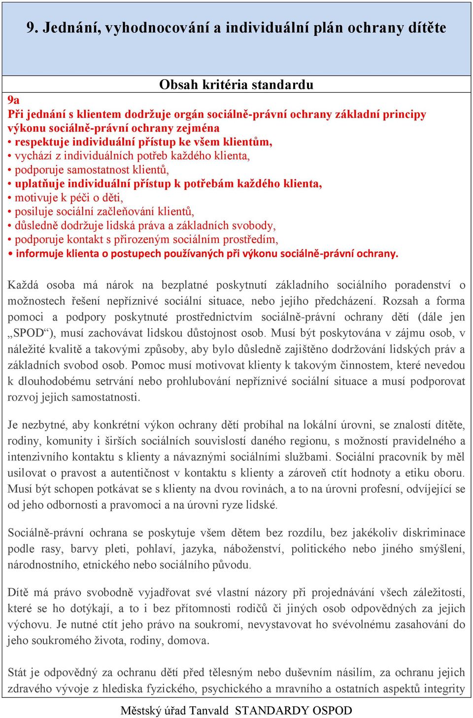 motivuje k péči o děti, posiluje sociální začleňování klientů, důsledně dodržuje lidská práva a základních svobody, podporuje kontakt s přirozeným sociálním prostředím, informuje klienta o postupech