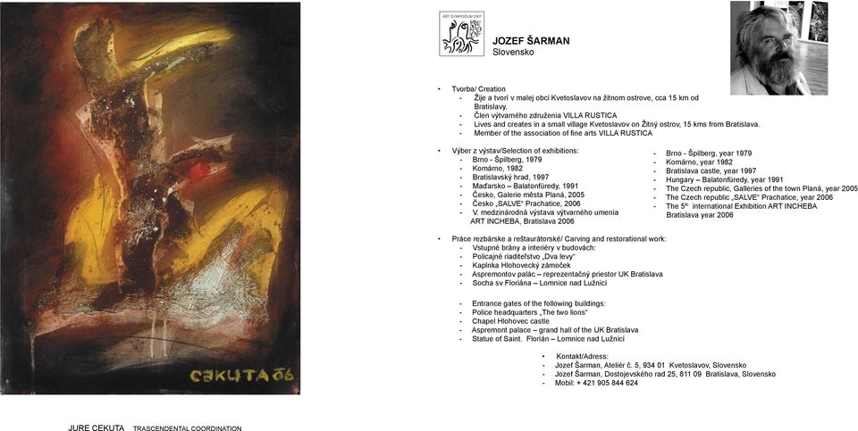 - Member of the association of fine arts VILLA RUSTICA Výber z výstav/selection of exhibitions: - Brno - Špilberg, 1979 - Komárno, 1982 - Bratislavský hrad, 1997 - Maďarsko Balatonfüredy, 1991 -