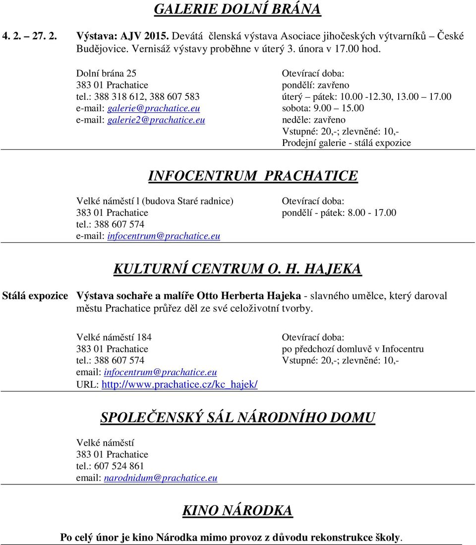 eu neděle: zavřeno Vstupné: 20,-; zlevněné: 10,- Prodejní galerie - stálá expozice INFOCENTRUM PRACHATICE Velké náměstí l (budova Staré radnice) 383 01 Prachatice pondělí - pátek: 8.00-17.00 tel.