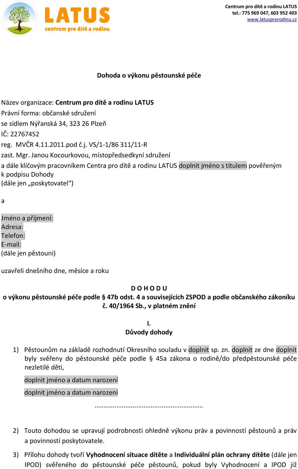 Janu Kcurkvu, místpředsedkyní sdružení a dále klíčvým pracvníkem Centra pr dítě a rdinu LATUS dplnit jmén s titulem pvěřeným k pdpisu Dhdy (dále jen pskytvatel ) a Jmén a příjmení: Adresa: Telefn: