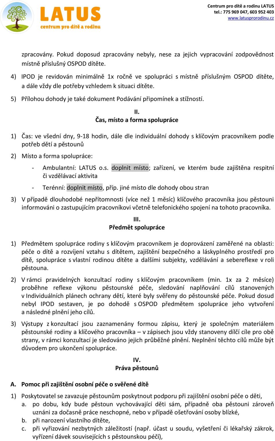 Čas, míst a frma splupráce 1) Čas: ve všední dny, 9-18 hdin, dále dle individuální dhdy s klíčvým pracvníkem pdle ptřeb dětí a pěstunů 2) Míst a frma splupráce: - Ambulantní: LATUS.s. dplnit míst; zařízení, ve kterém bude zajištěna respitní či vzdělávací aktivita - Terénní: dplnit míst, příp.