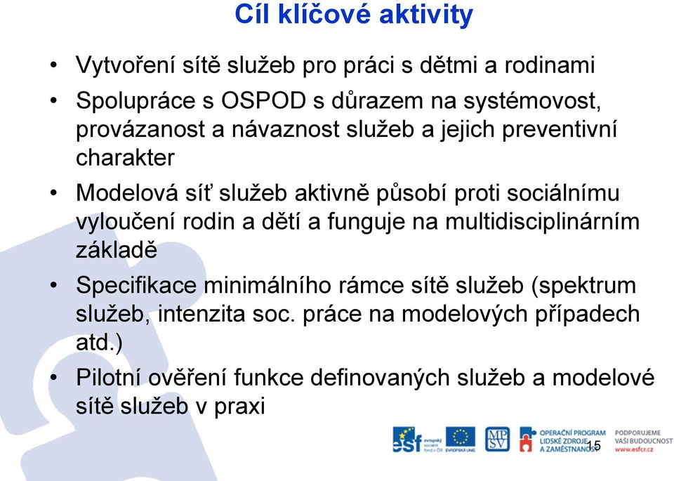 vyloučení rodin a dětí a funguje na multidisciplinárním základě Specifikace minimálního rámce sítě služeb (spektrum