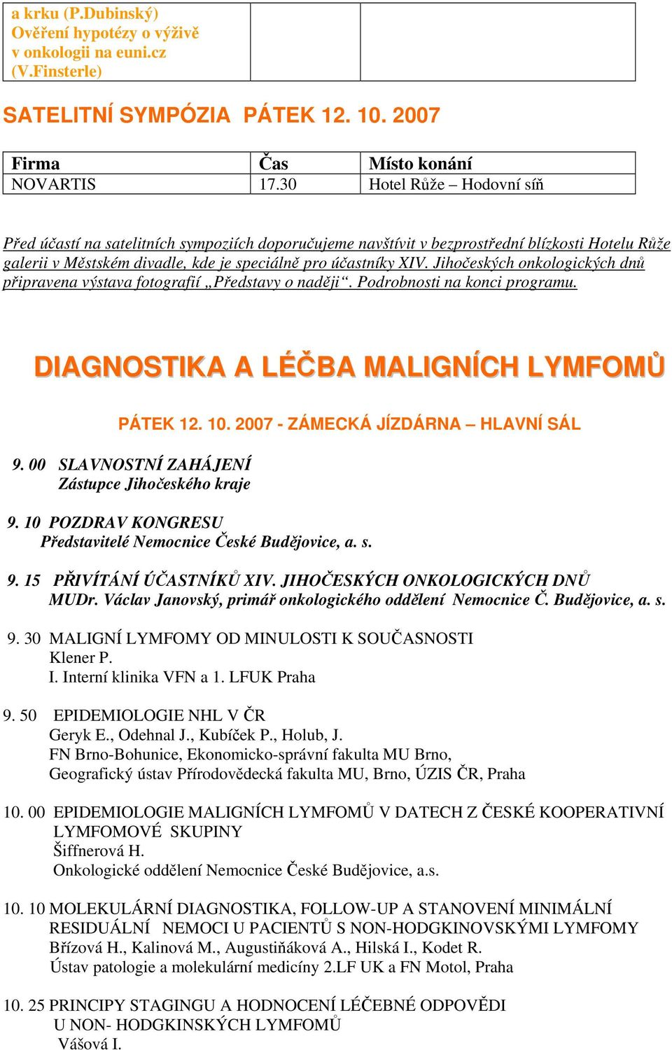 Jihočeských onkologických dnů připravena výstava fotografií Představy o naději. Podrobnosti na konci programu. DIAGNOSTIKA A LÉČBA MALIGNÍCH LYMFOMŮ PÁTEK 12. 10. 2007 - ZÁMECKÁ JÍZDÁRNA HLAVNÍ SÁL 9.