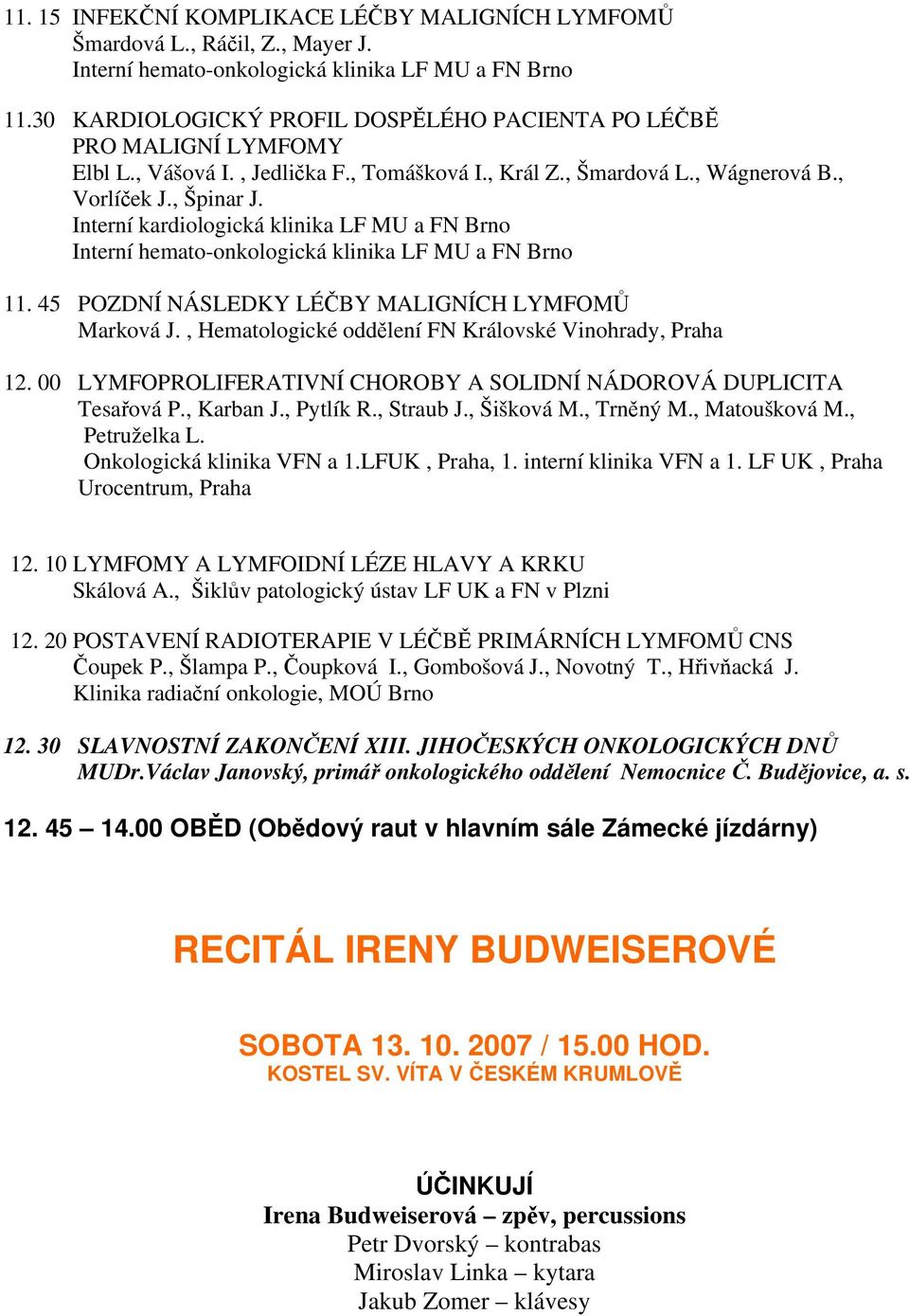 Interní kardiologická klinika LF MU a FN Brno Interní hemato-onkologická klinika LF MU a FN Brno 11. 45 POZDNÍ NÁSLEDKY LÉČBY MALIGNÍCH LYMFOMŮ Marková J.