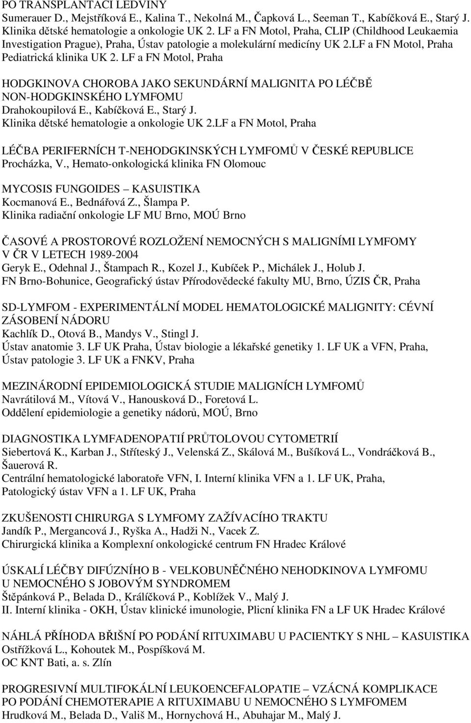 LF a FN Motol, Praha HODGKINOVA CHOROBA JAKO SEKUNDÁRNÍ MALIGNITA PO LÉČBĚ NON-HODGKINSKÉHO LYMFOMU Drahokoupilová E., Kabíčková E., Starý J. Klinika dětské hematologie a onkologie UK 2.