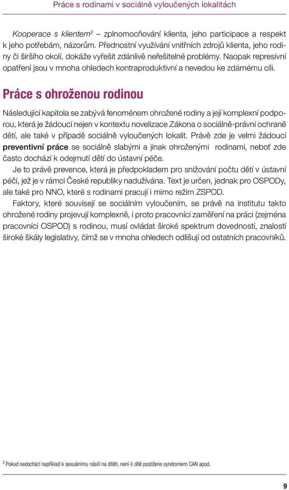 Naopak represivní opatření jsou v mnoha ohledech kontraproduktivní a nevedou ke zdárnému cíli.