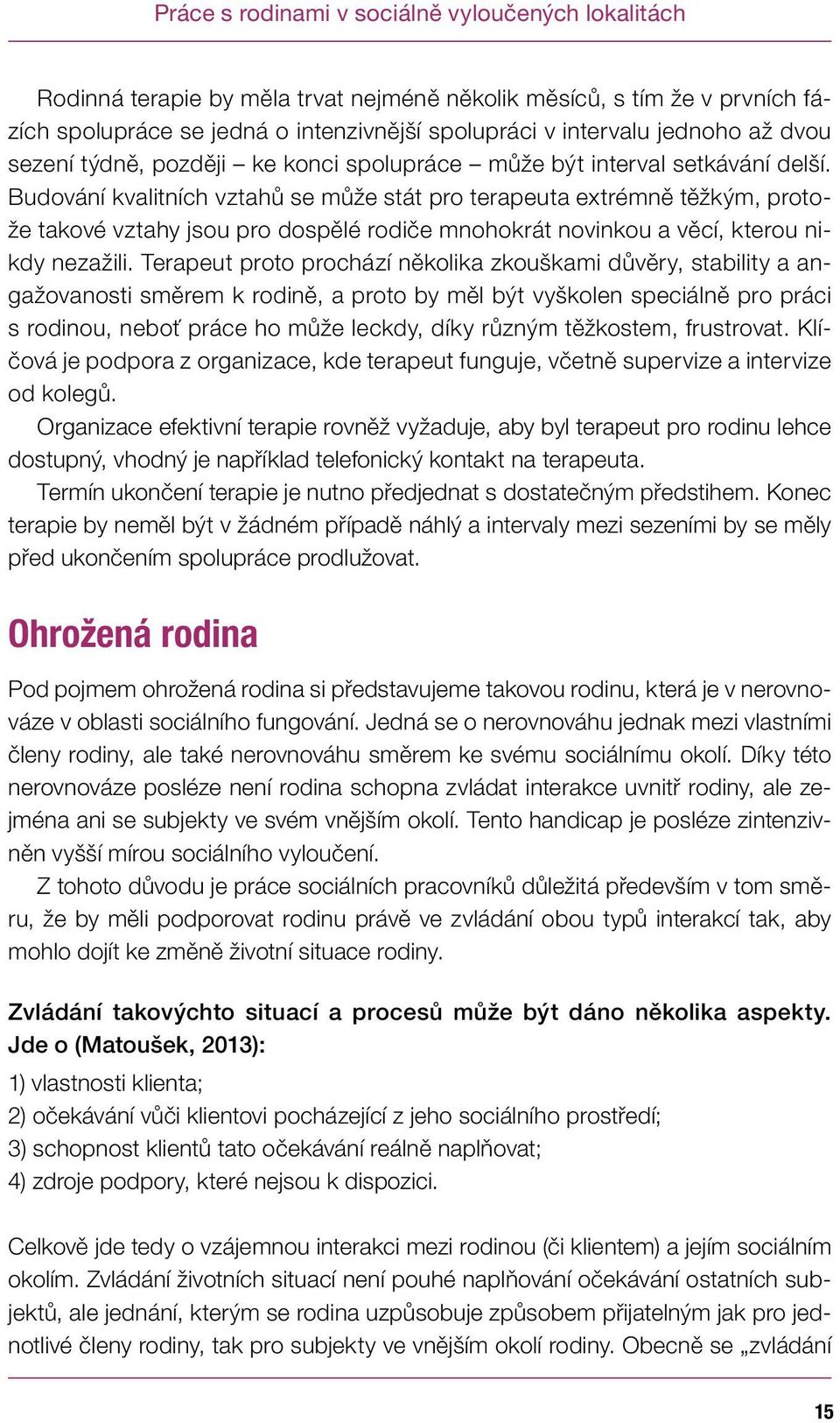 Budování kvalitních vztahů se může stát pro terapeuta extrémně těžkým, protože takové vztahy jsou pro dospělé rodiče mnohokrát novinkou a věcí, kterou nikdy nezažili.