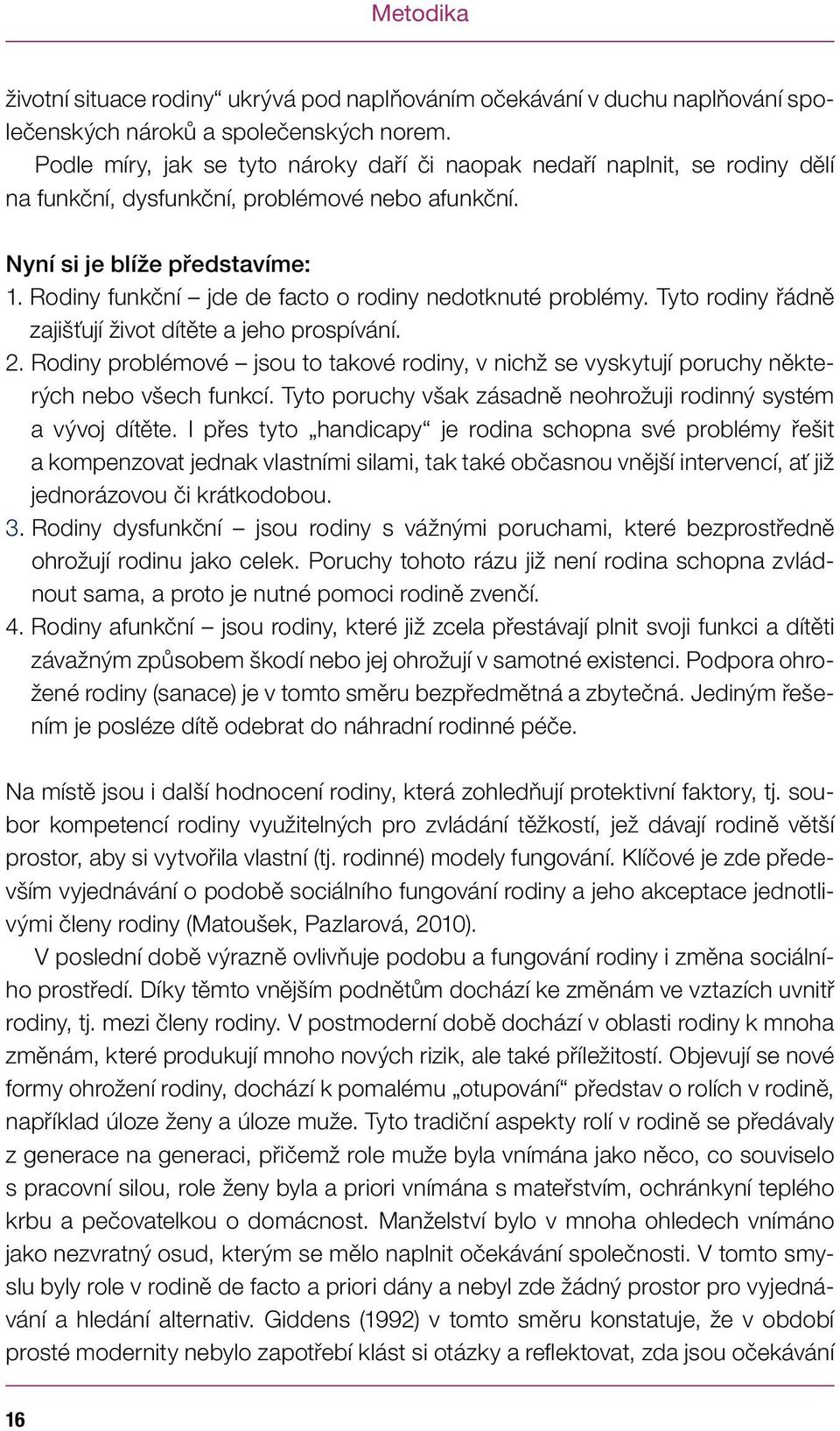 Rodiny funkční jde de facto o rodiny nedotknuté problémy. Tyto rodiny řádně zajišťují život dítěte a jeho prospívání. 2.