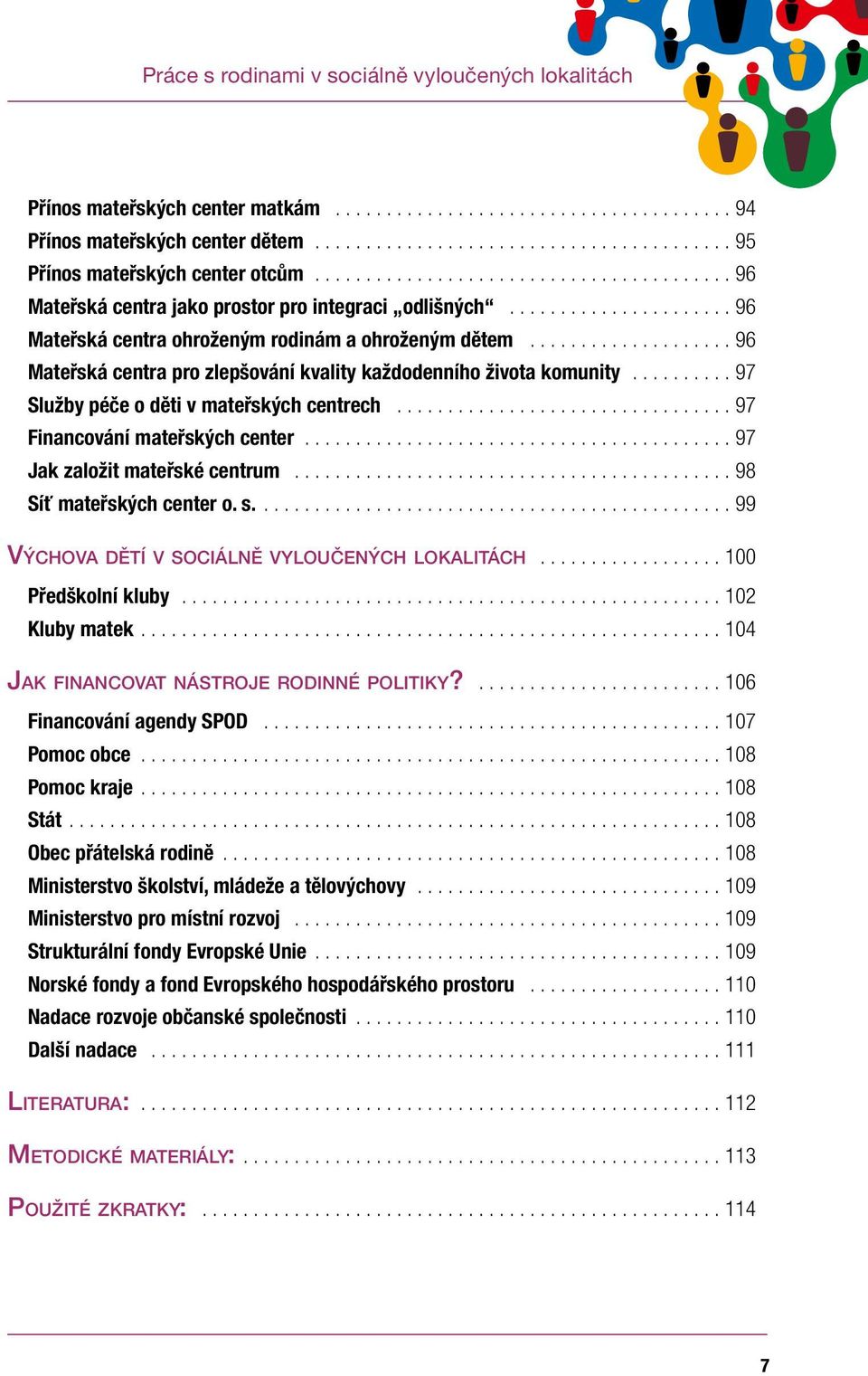 ....................96 Mateřská centra pro zlepšování kvality každodenního života komunity...........97 Služby péče o děti v mateřských centrech..................................97 Financování mateřských center.