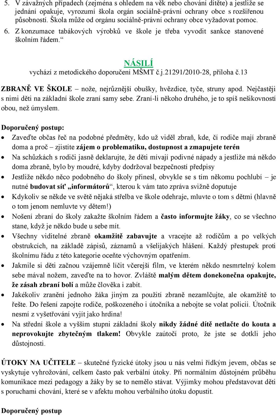 NÁSILÍ vychází z metodického doporučení MŠMT č.j.21291/2010-28, příloha č.13 ZBRANĚ VE ŠKOLE noţe, nejrůznější obušky, hvězdice, tyče, struny apod.