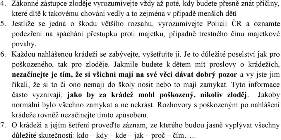 Kaţdou nahlášenou krádeţí se zabývejte, vyšetřujte ji. Je to důleţité poselství jak pro poškozeného, tak pro zloděje.