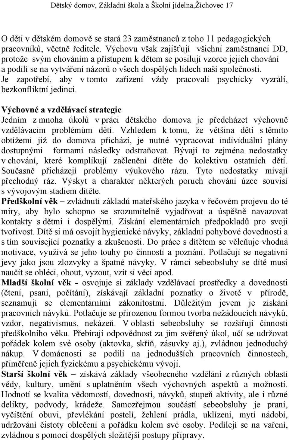 Je zapotřebí, aby v tomto zařízení vždy pracovali psychicky vyzrálí, bezkonfliktní jedinci.