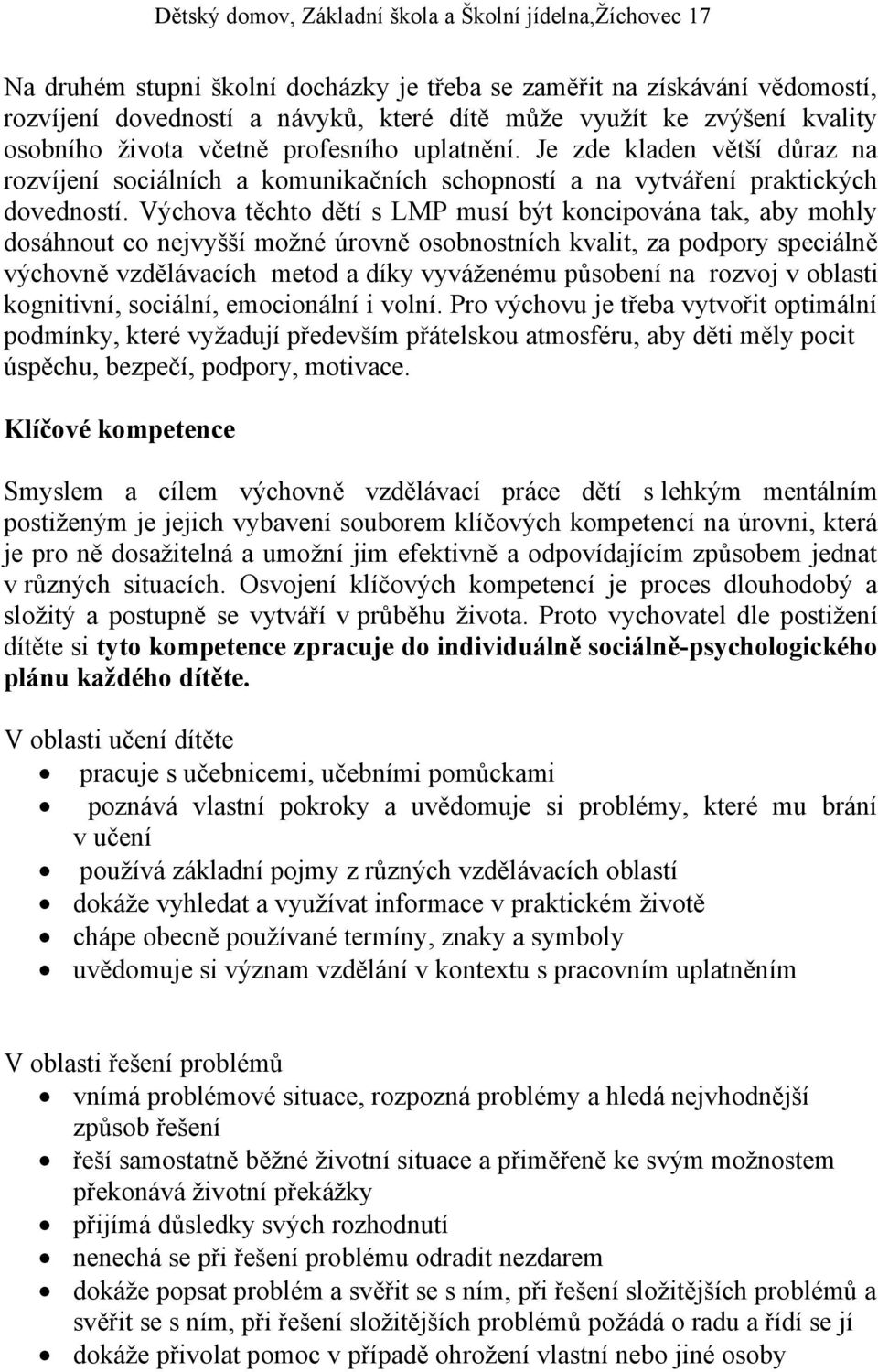 Výchova těchto dětí s LMP musí být koncipována tak, aby mohly dosáhnout co nejvyšší možné úrovně osobnostních kvalit, za podpory speciálně výchovně vzdělávacích metod a díky vyváženému působení na