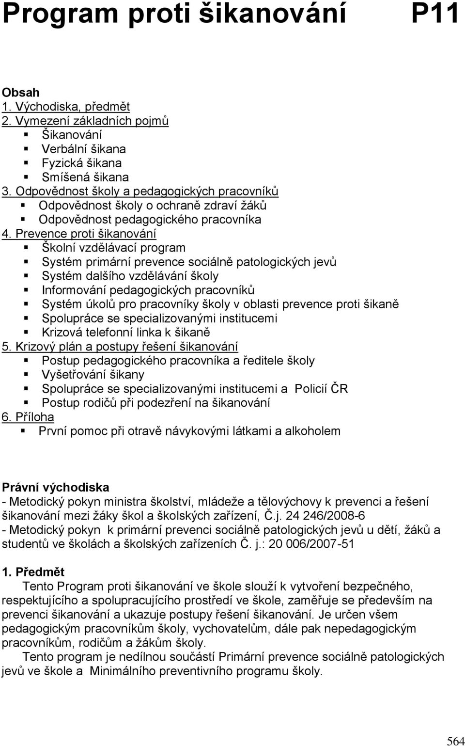 Prevence proti šikanování Školní vzdělávací program Systém primární prevence sociálně patologických jevů Systém dalšího vzdělávání školy Informování pedagogických pracovníků Systém úkolů pro