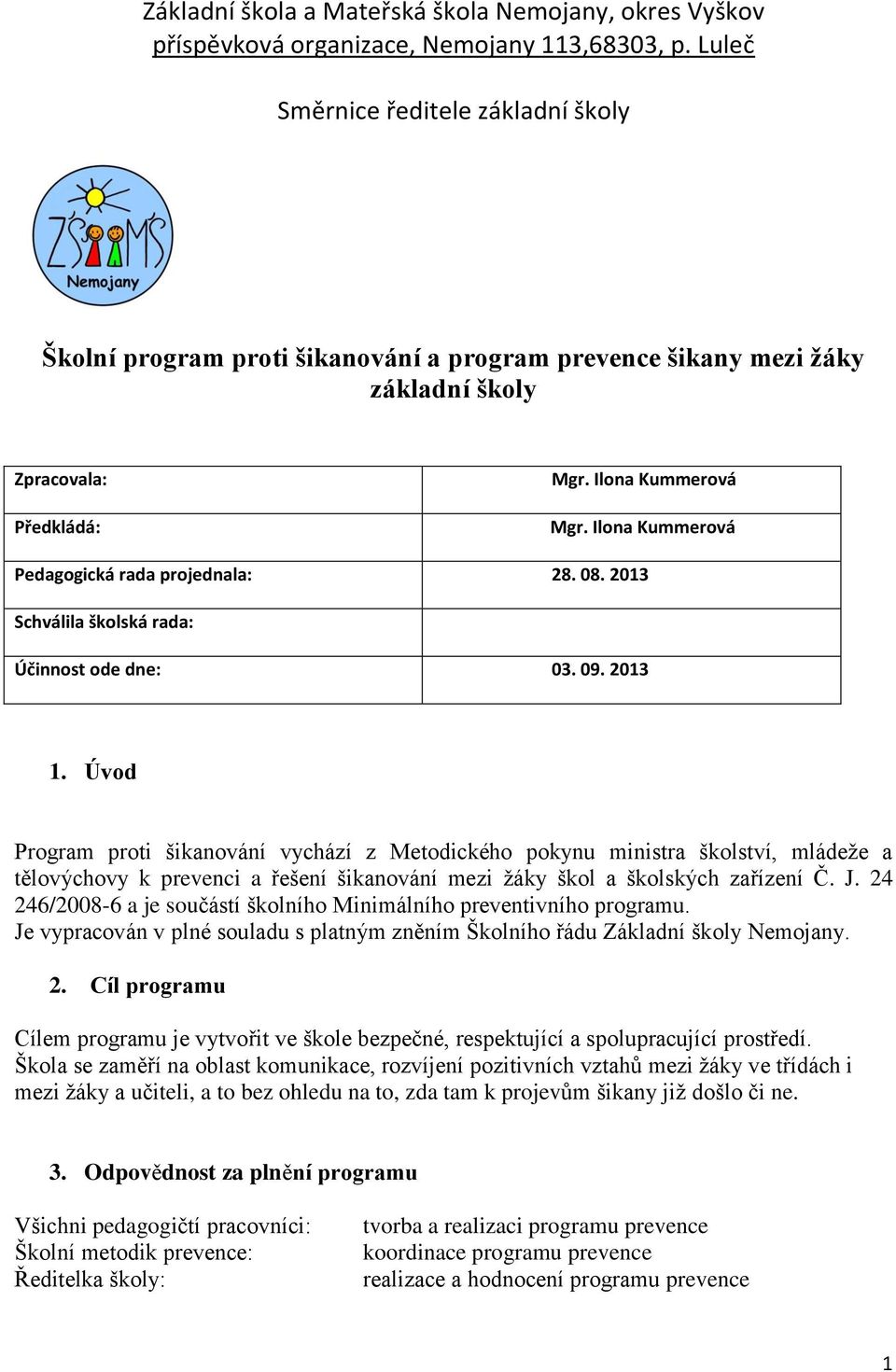 Úvod Program proti šikanování vychází z Metodického pokynu ministra školství, mládeže a tělovýchovy k prevenci a řešení šikanování mezi žáky škol a školských zařízení Č. J.