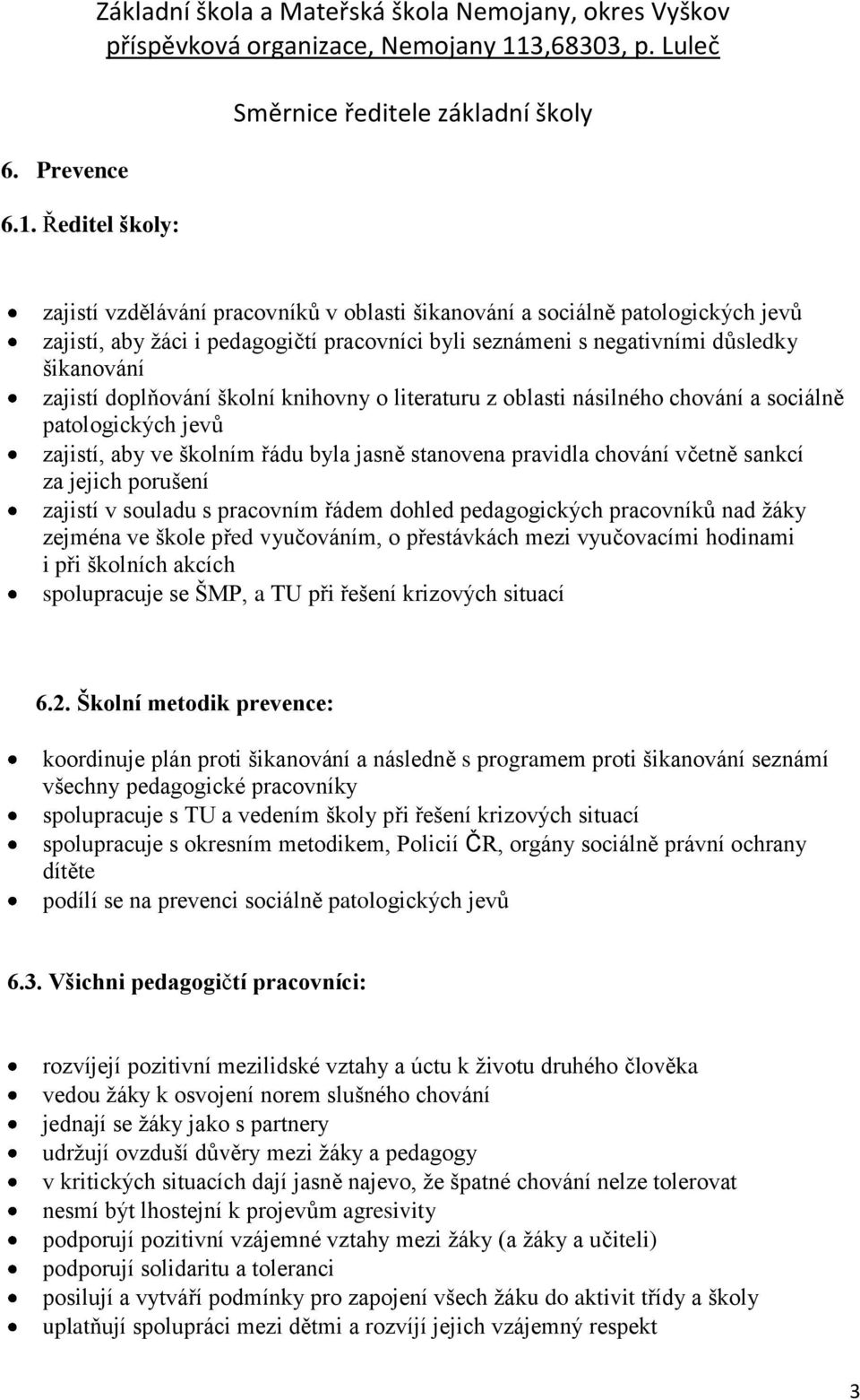 seznámeni s negativními důsledky šikanování zajistí doplňování školní knihovny o literaturu z oblasti násilného chování a sociálně patologických jevů zajistí, aby ve školním řádu byla jasně stanovena