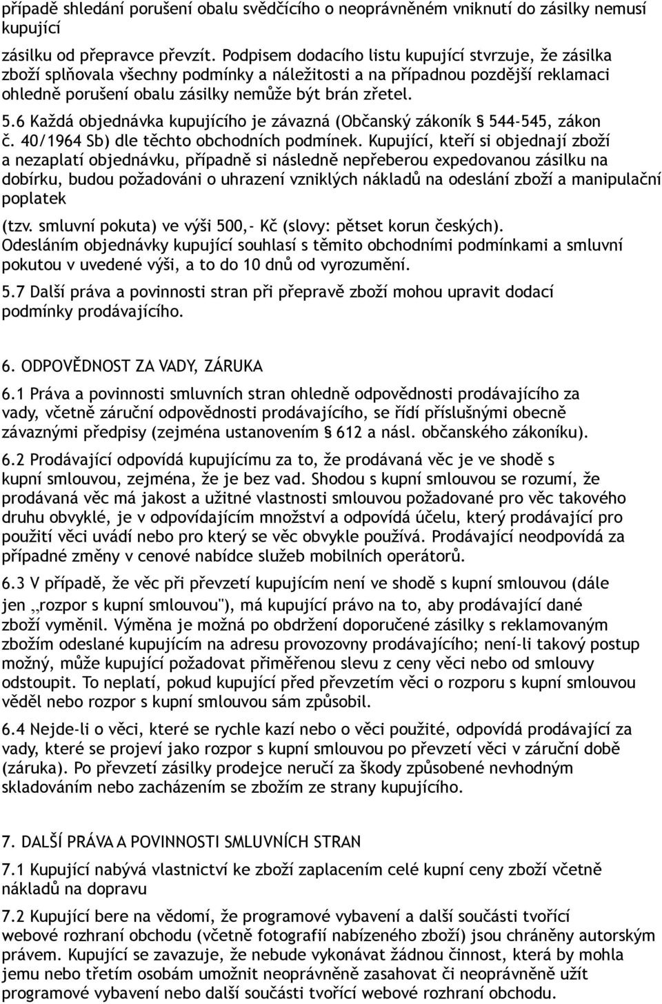 6 Každá objednávka kupujícího je závazná (Občanský zákoník 544-545, zákon č. 40/1964 Sb) dle těchto obchodních podmínek.