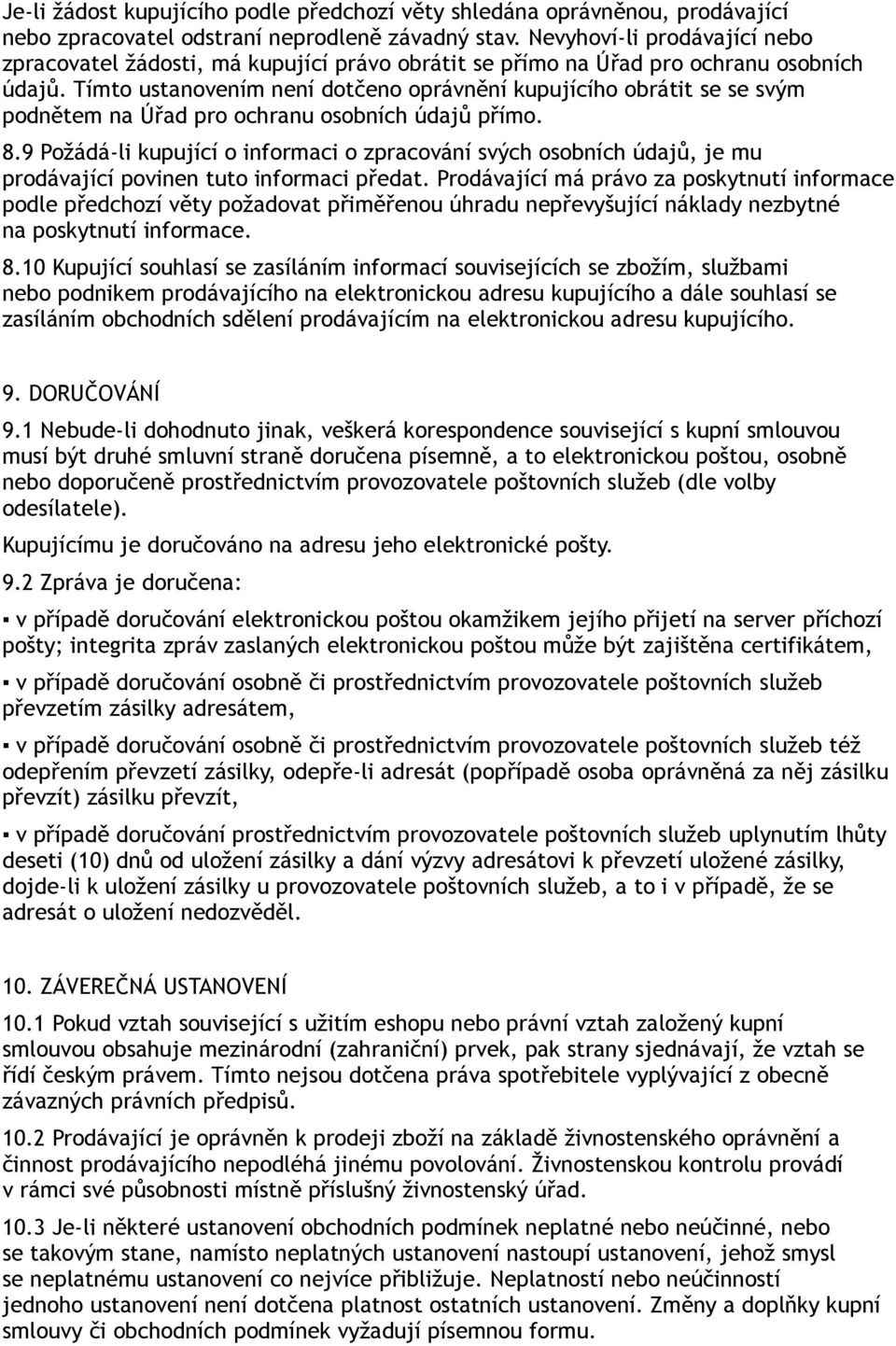 Tímto ustanovením není dotčeno oprávnění kupujícího obrátit se se svým podnětem na Úřad pro ochranu osobních údajů přímo. 8.