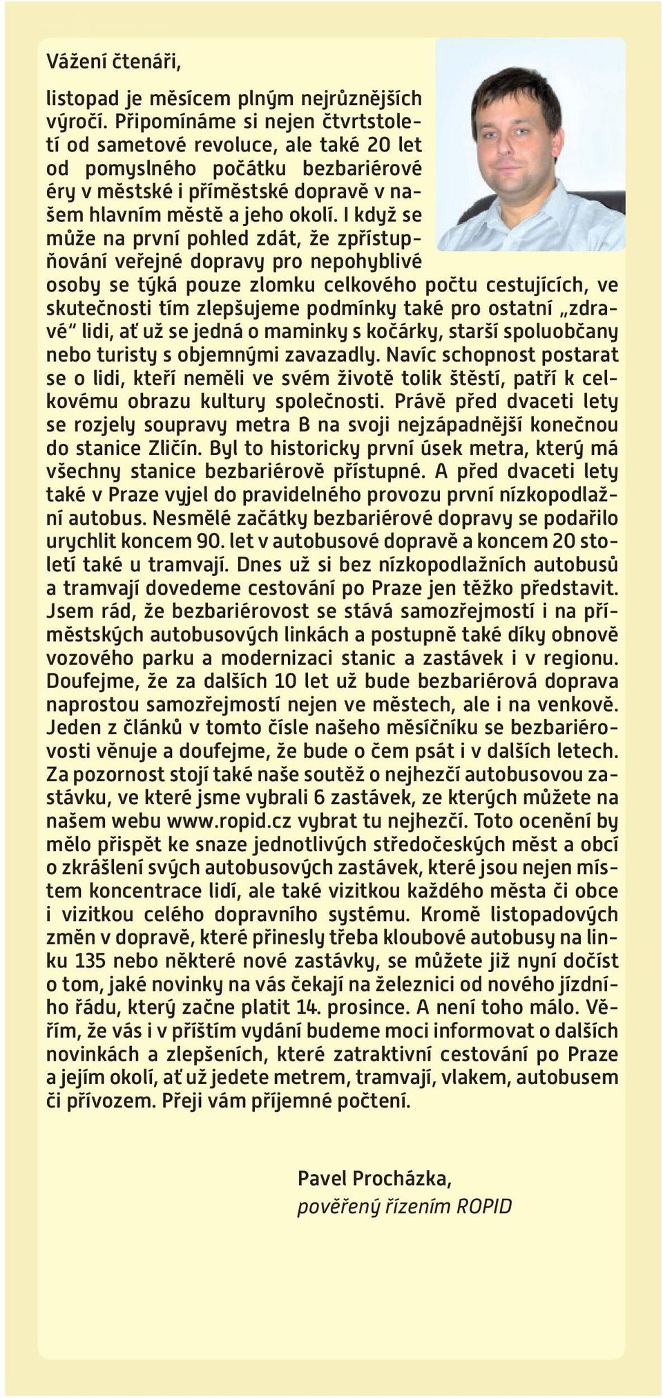 I když se může na první pohled zdát, že zpřístupňování veřejné dopravy pro nepohyblivé osoby se týká pouze zlomku celkového počtu cestujících, ve skutečnosti tím zlepšujeme podmínky také pro ostatní