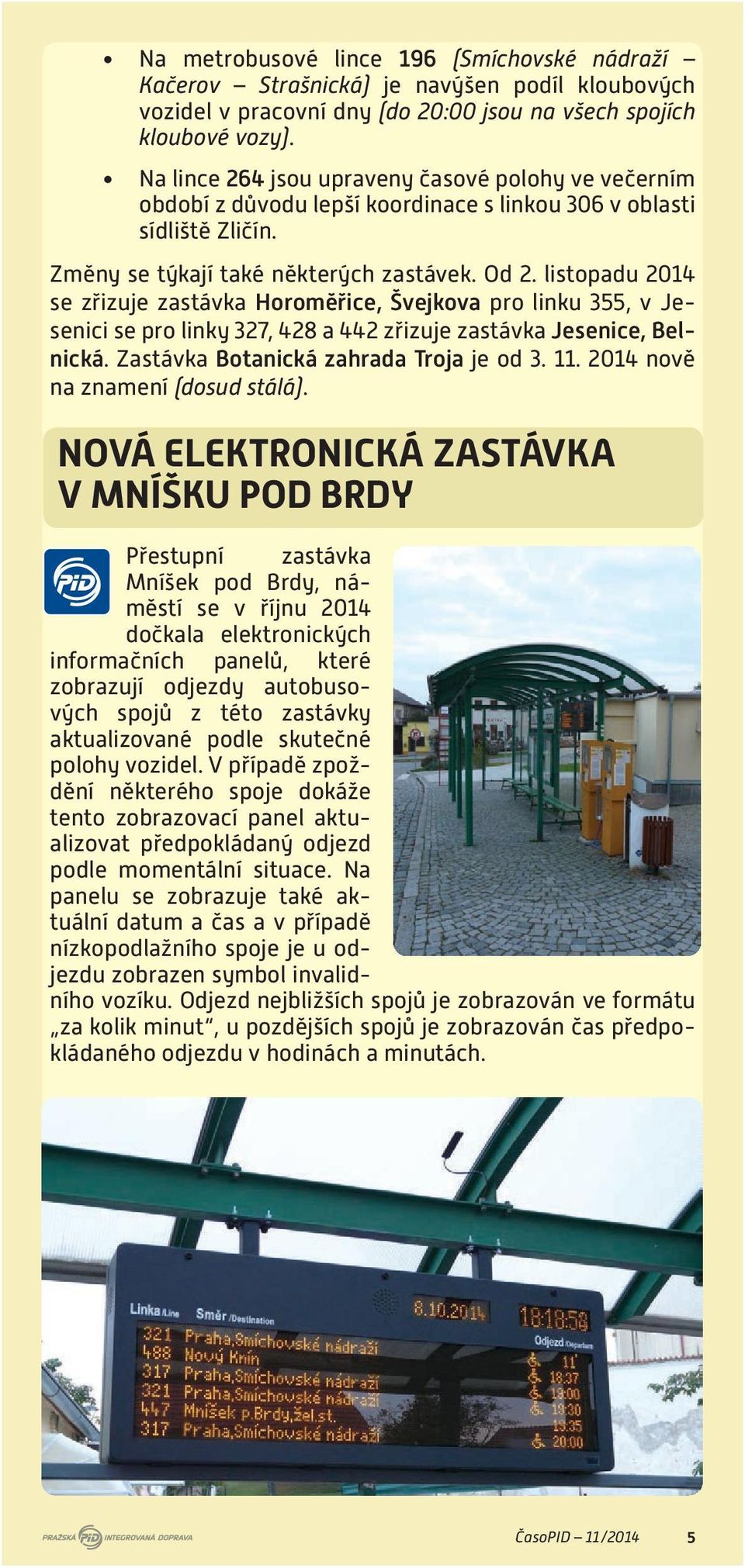 listopadu 2014 se zřizuje zastávka Horoměřice, Švejkova pro linku 355, v Jesenici se pro linky 327, 428 a 442 zřizuje zastávka Jesenice, Belnická. Zastávka Botanická zahrada Troja je od 3. 11.