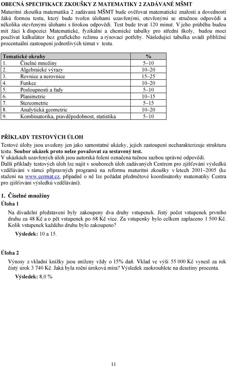 V jeho průběhu budou mít žáci k dispozici Matematické, fyzikální a chemické tabulky pro střední školy, budou moci používat kalkulátor bez grafického režimu a rýsovací potřeby.