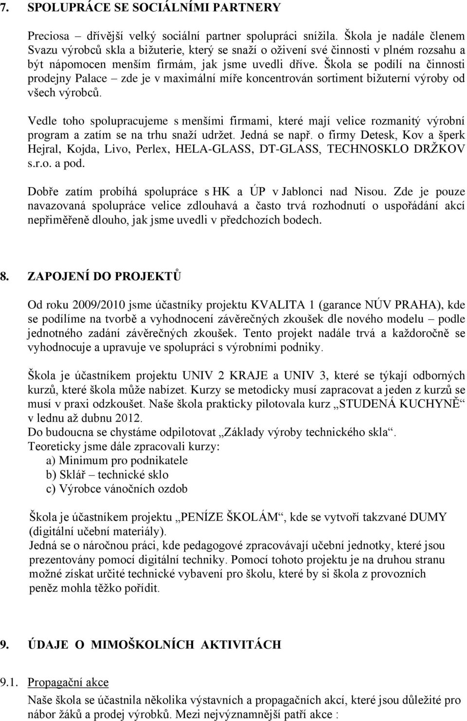 Škola se podílí na činnosti prodejny Palace zde je v maximální míře koncentrován sortiment bižuterní výroby od všech výrobců.