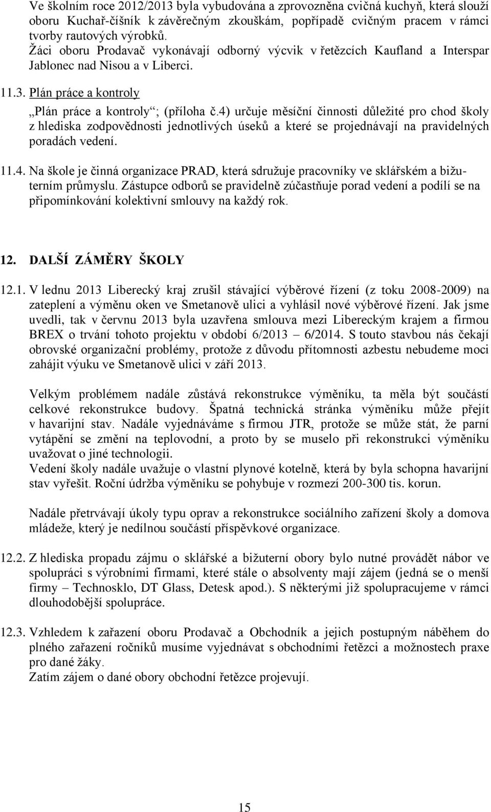 4) určuje měsíční činnosti důležité pro chod školy z hlediska zodpovědnosti jednotlivých úseků a které se projednávají na pravidelných poradách vedení. 11.4. Na škole je činná organizace PRAD, která sdružuje pracovníky ve sklářském a bižuterním průmyslu.