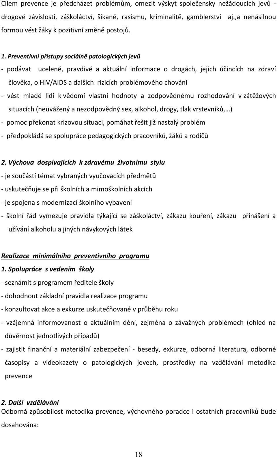 Preventivní přístupy sociálně patologických jevů - podávat ucelené, pravdivé a aktuální informace o drogách, jejich účincích na zdraví člověka, o HIV/AIDS a dalších rizicích problémového chování -