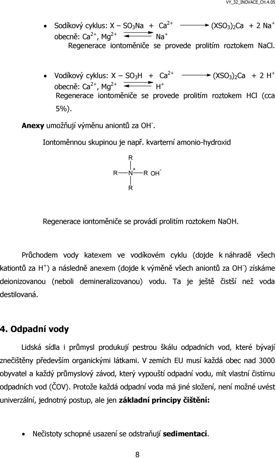 Iontoměnnou skupinou je např. kvarterní amonio-hydroxid R R N + R OH - R Regenerace iontoměniče se provádí prolitím roztokem NaOH.