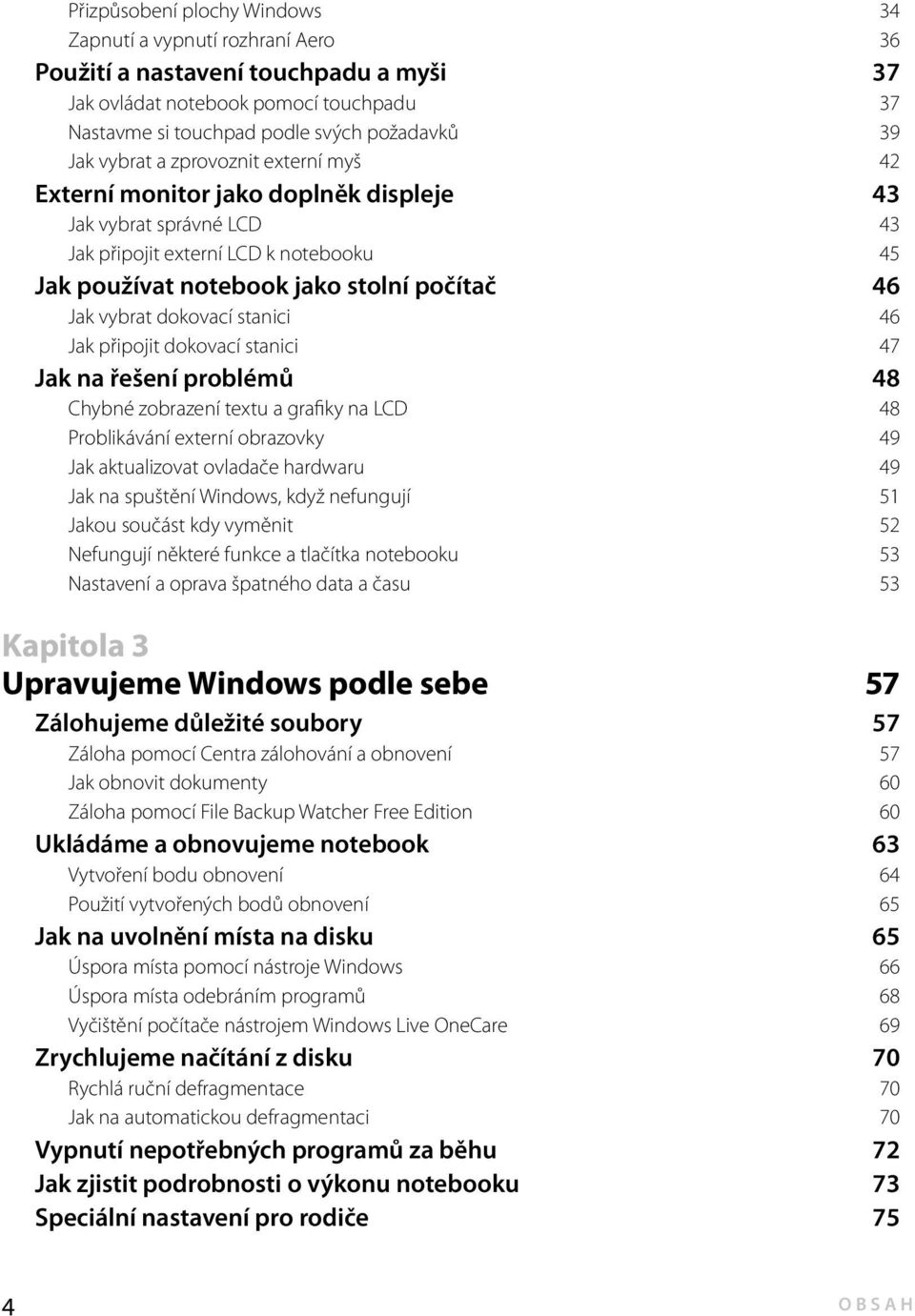 dokovací stanici 46 Jak připojit dokovací stanici 47 Jak na řešení problémů 48 Chybné zobrazení textu a grafiky na LCD 48 Problikávání externí obrazovky 49 Jak aktualizovat ovladače hardwaru 49 Jak