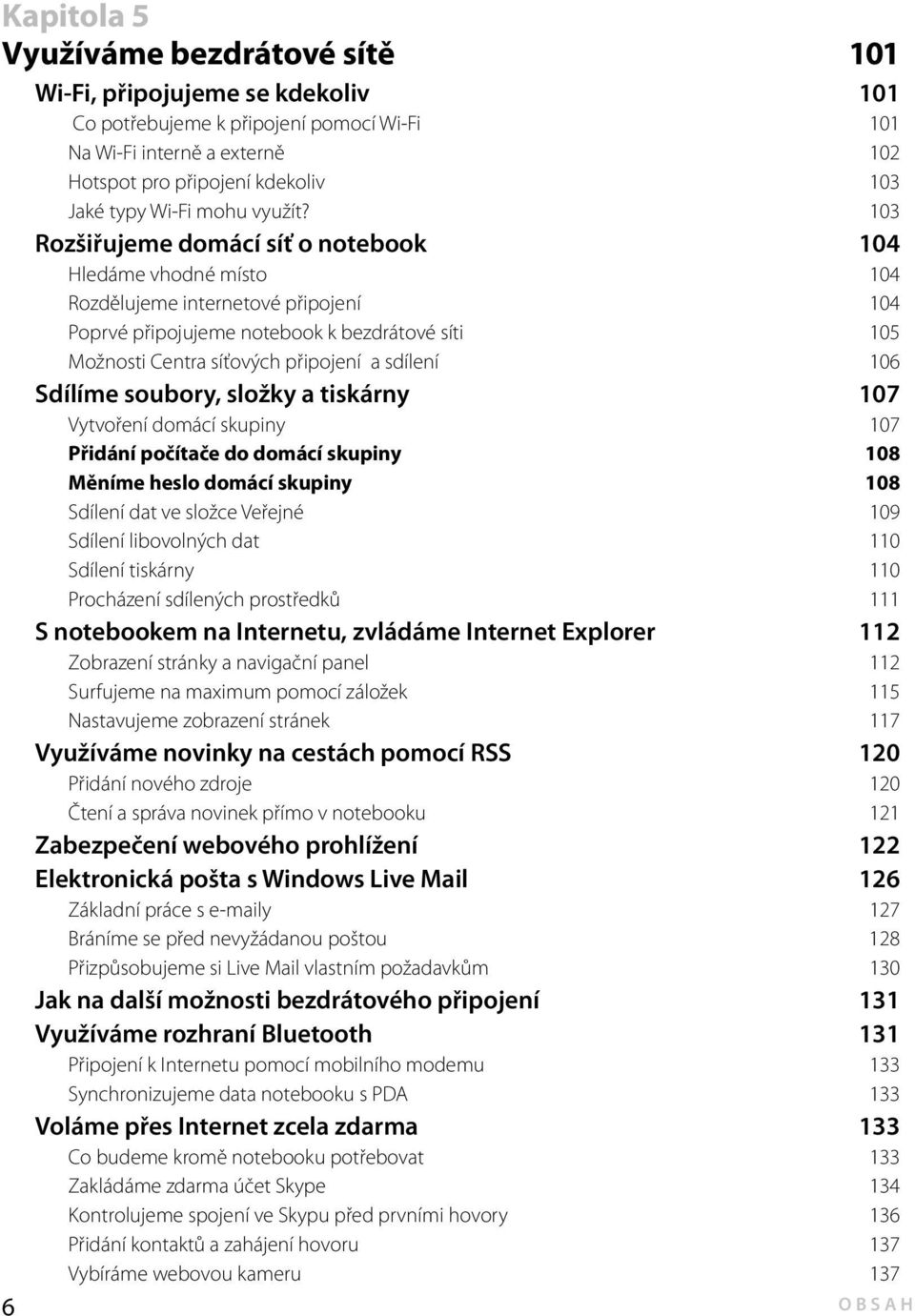 103 Rozšiřujeme domácí síť o notebook 104 Hledáme vhodné místo 104 Rozdělujeme internetové připojení 104 Poprvé připojujeme notebook k bezdrátové síti 105 Možnosti Centra síťových připojení a sdílení