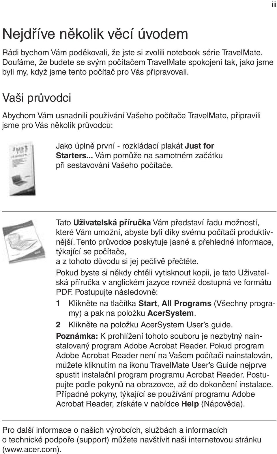 Vaši průvodci Abychom Vám usnadnili používání Vašeho počítače TravelMate, připravili jsme pro Vás několik průvodců: Jako úplně první - rozkládací plakát Just for Starters.