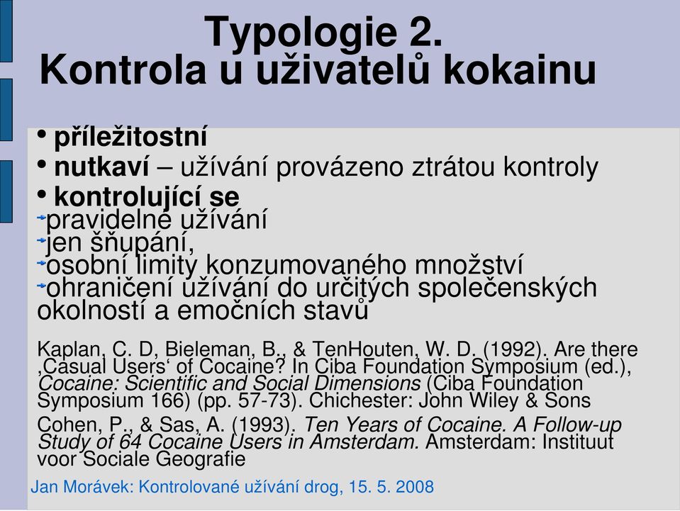 množství ohraničení užívání do určitých společenských okolností a emočních stavů Kaplan, C. D, Bieleman, B., & TenHouten, W. D. (1992).