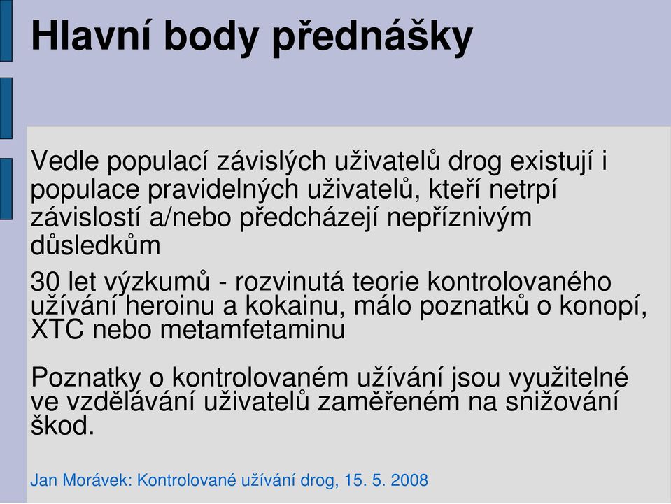 rozvinutá teorie kontrolovaného užívání heroinu a kokainu, málo poznatků o konopí, XTC nebo