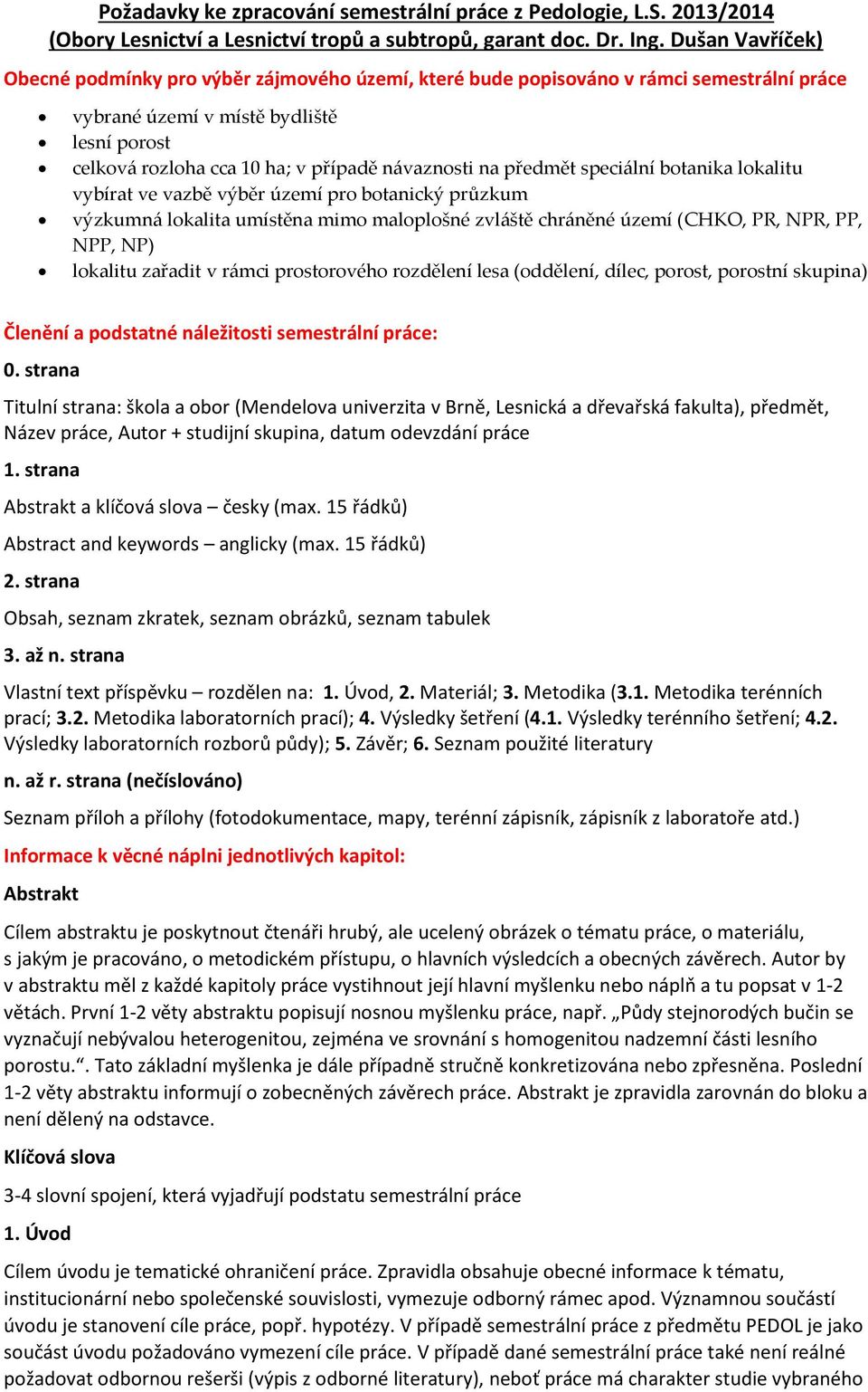 na předmět speciální botanika lokalitu vybírat ve vazbě výběr území pro botanický průzkum výzkumná lokalita umístěna mimo maloplošné zvláště chráněné území (CHKO, PR, NPR, PP, NPP, NP) lokalitu