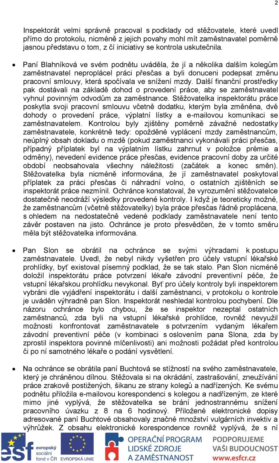 Paní Blahníková ve svém podnětu uváděla, že jí a několika dalším kolegům zaměstnavatel neproplácel práci přesčas a byli donuceni podepsat změnu pracovní smlouvy, která spočívala ve snížení mzdy.