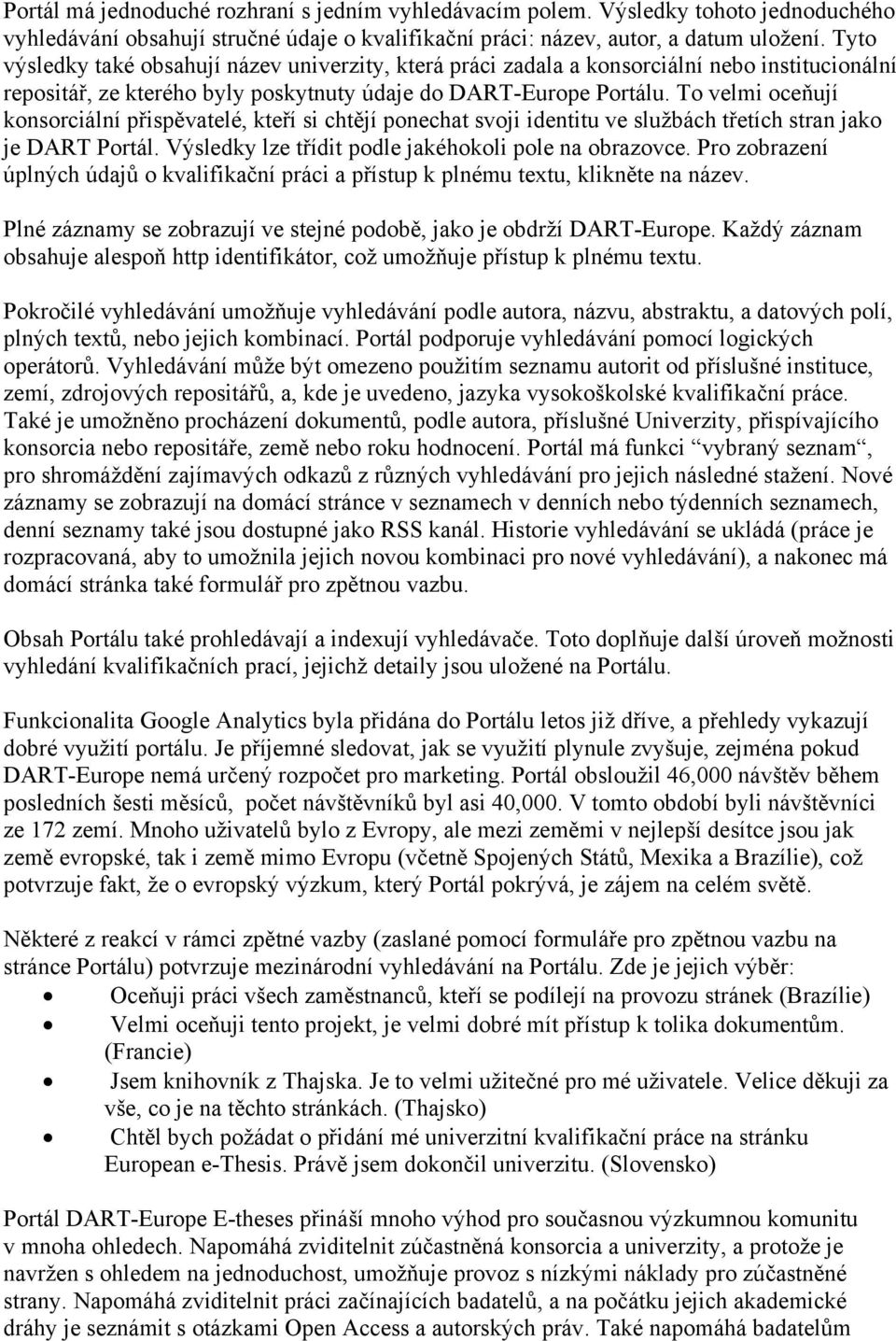 To velmi oceňují konsorciální přispěvatelé, kteří si chtějí ponechat svoji identitu ve službách třetích stran jako je DART Portál. Výsledky lze třídit podle jakéhokoli pole na obrazovce.