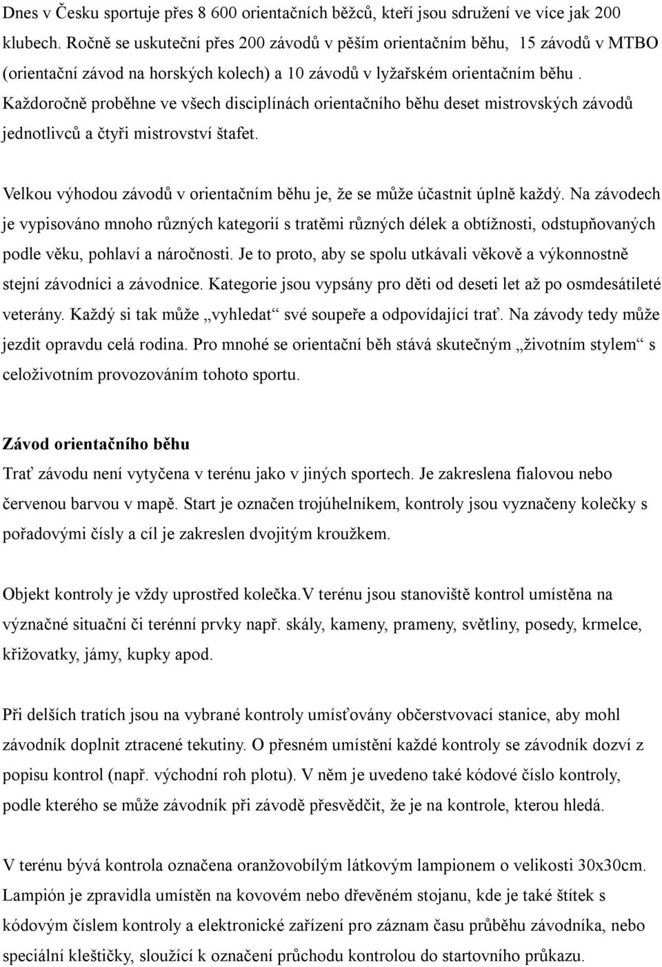 Každoročně proběhne ve všech disciplínách orientačního běhu deset mistrovských závodů jednotlivců a čtyři mistrovství štafet.