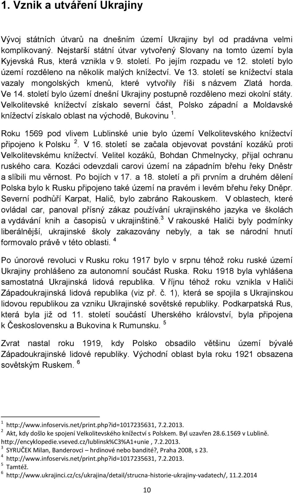 století se kníţectví stala vazaly mongolských kmenů, které vytvořily říši s názvem Zlatá horda. Ve 14. století bylo území dnešní Ukrajiny postupně rozděleno mezi okolní státy.