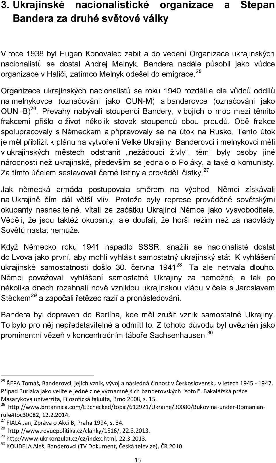 25 Organizace ukrajinských nacionalistů se roku 1940 rozdělila dle vůdců oddílů na melnykovce (označováni jako OUN-M) a banderovce (označováni jako OUN -B) 26.