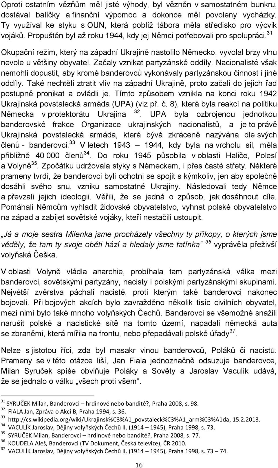 31 Okupační reţim, který na západní Ukrajině nastolilo Německo, vyvolal brzy vlnu nevole u většiny obyvatel. Začaly vznikat partyzánské oddíly.