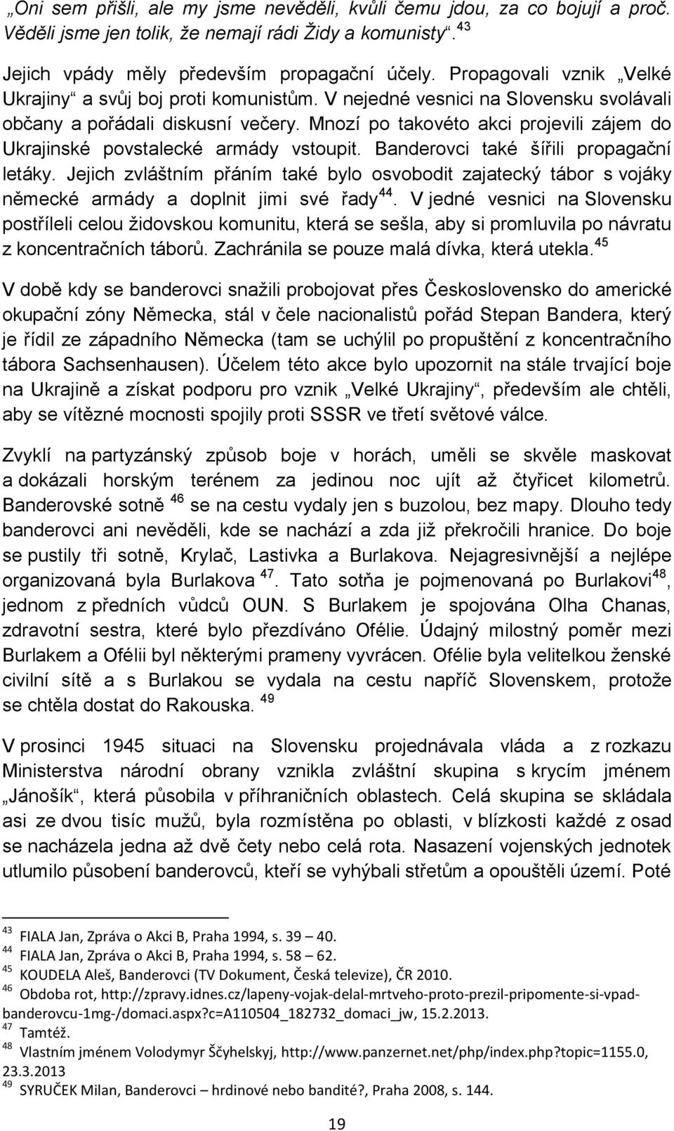 Mnozí po takovéto akci projevili zájem do Ukrajinské povstalecké armády vstoupit. Banderovci také šířili propagační letáky.