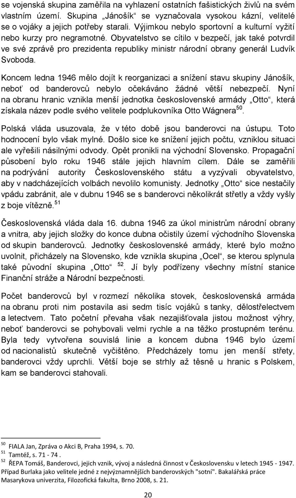 Obyvatelstvo se cítilo v bezpečí, jak také potvrdil ve své zprávě pro prezidenta republiky ministr národní obrany generál Ludvík Svoboda.