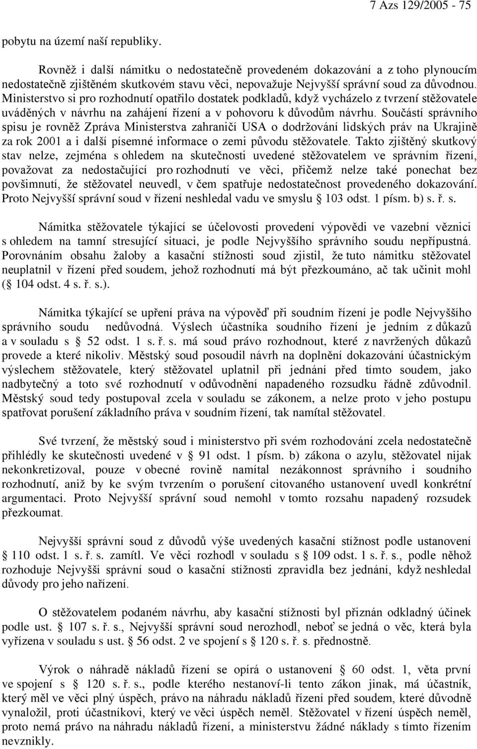 Ministerstvo si pro rozhodnutí opatřilo dostatek podkladů, když vycházelo z tvrzení stěžovatele uváděných v návrhu na zahájení řízení a v pohovoru k důvodům návrhu.