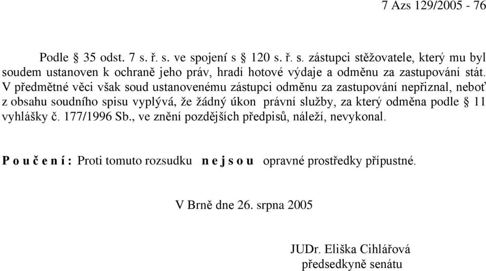 V předmětné věci však soud ustanovenému zástupci odměnu za zastupování nepřiznal, neboť z obsahu soudního spisu vyplývá, že žádný úkon právní