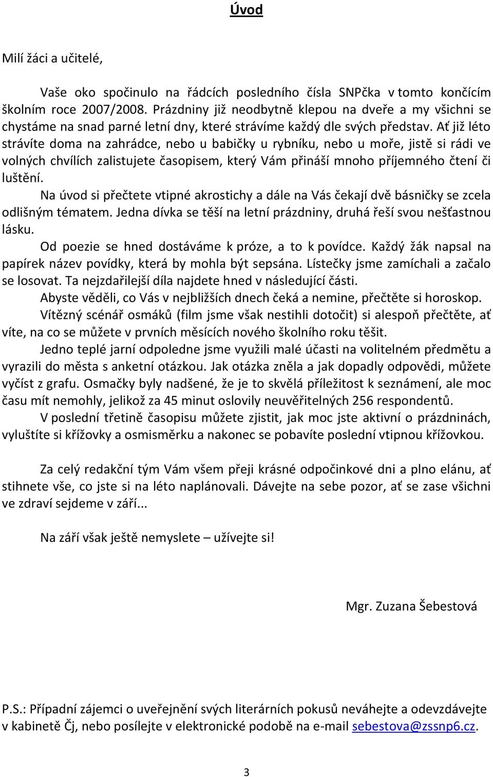 Ať již léto strávíte doma na zahrádce, nebo u babičky u rybníku, nebo u moře, jistě si rádi ve volných chvílích zalistujete časopisem, který Vám přináší mnoho příjemného čtení či luštění.